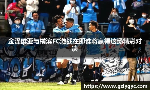 金泽维亚与横滨FC激战在即谁将赢得这场精彩对决